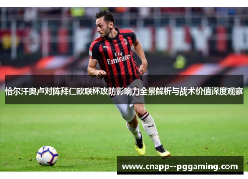 恰尔汗奥卢对阵拜仁欧联杯攻防影响力全景解析与战术价值深度观察