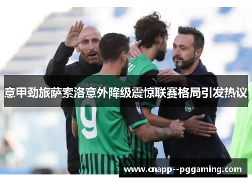 意甲劲旅萨索洛意外降级震惊联赛格局引发热议