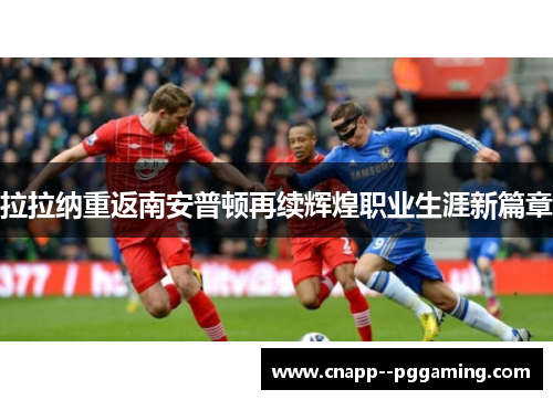 拉拉纳重返南安普顿再续辉煌职业生涯新篇章 拉拉纳重返南安普顿再续辉煌职业生涯新篇章